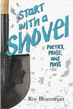 Load image into Gallery viewer, Start with a Shovel: Poetry, Prose, and Plays
