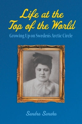 Life at the Top of the World : Growing Up on Sweden's Arctic Circle